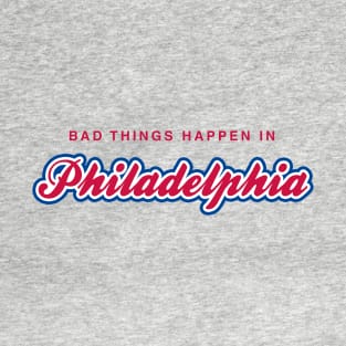 Bad Things Happen in Philadelphia T-Shirt